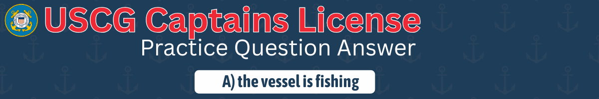 USCG Answer A) the vessel is fishing